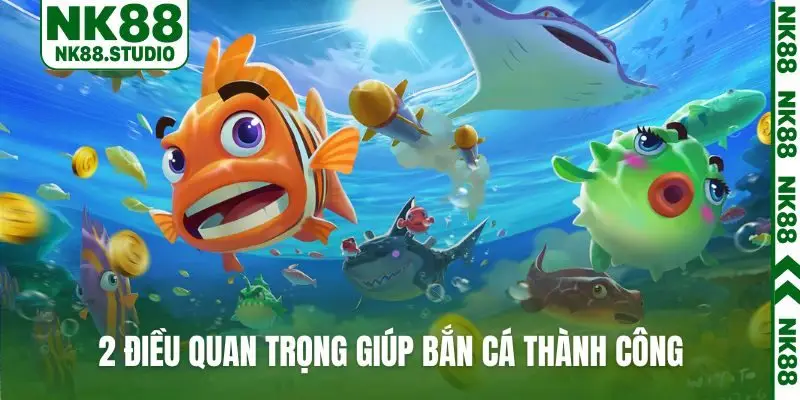 2 điều quan trọng giúp bắn cá thành công