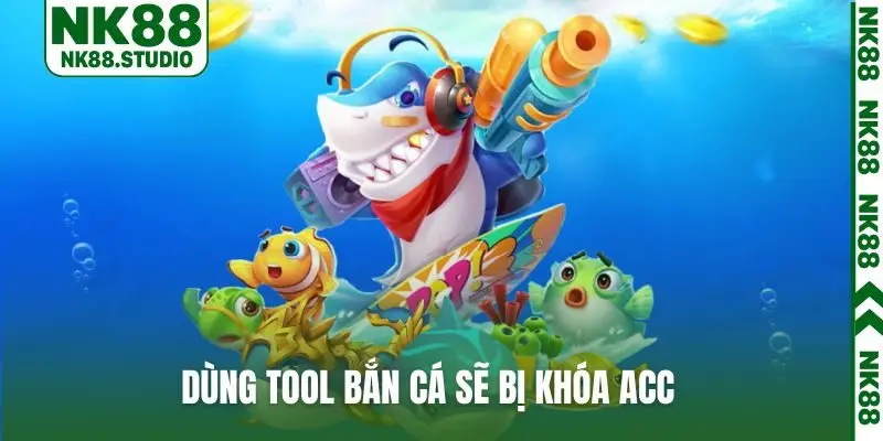 Dùng tool bắn cá sẽ bị khóa acc
